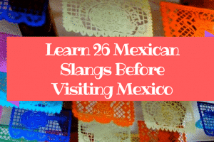 26 Mexican Slangs to Learn Before Visiting Mexico